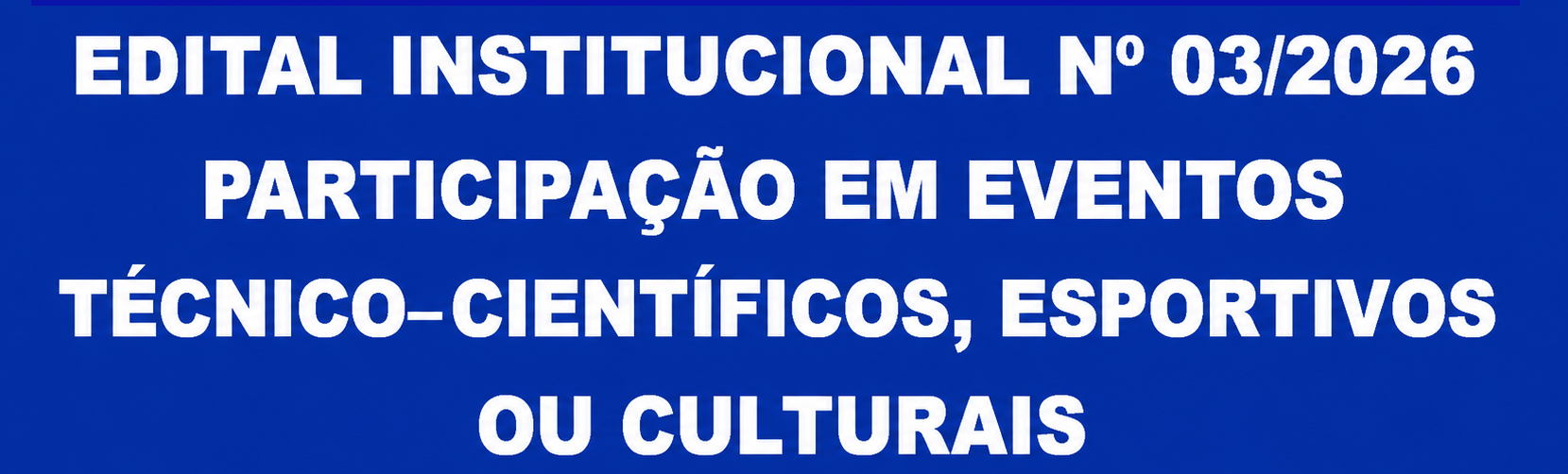 Edital 03-2026 - Participação em Eventos Técnico-Científicos Esportivos ou Culturais