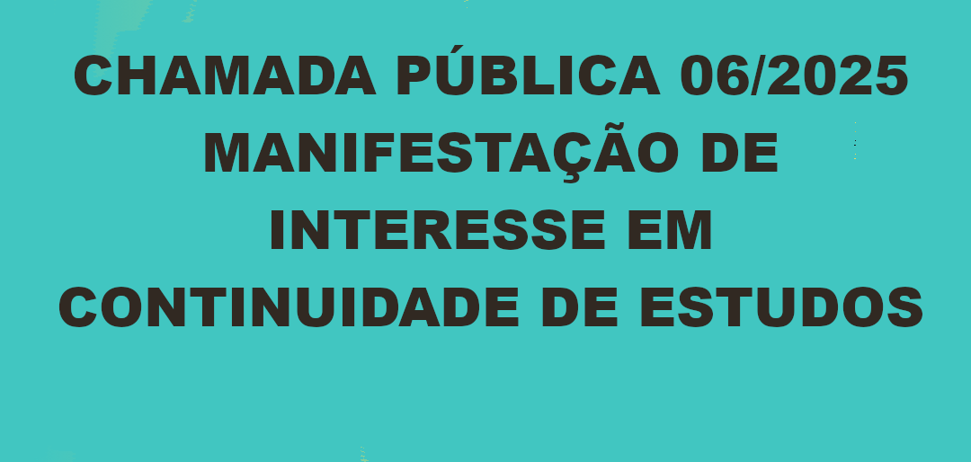 EDITAL Nº 06/2025 CHAMADA PÚBLICA – MANIFESTAÇÃO DE INTERESSE EM CONTINUIDADE DE ESTUDOS E PROCESSO DE CANCELAMENTO DE VÍNCULO EJA EPT